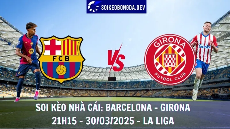 Tỷ lệ kèo Barcelona vs Girona - 30/03/2025 - La Liga 1 Tỷ lệ kèo Barcelona vs Girona - 30/03/2025 - La Liga